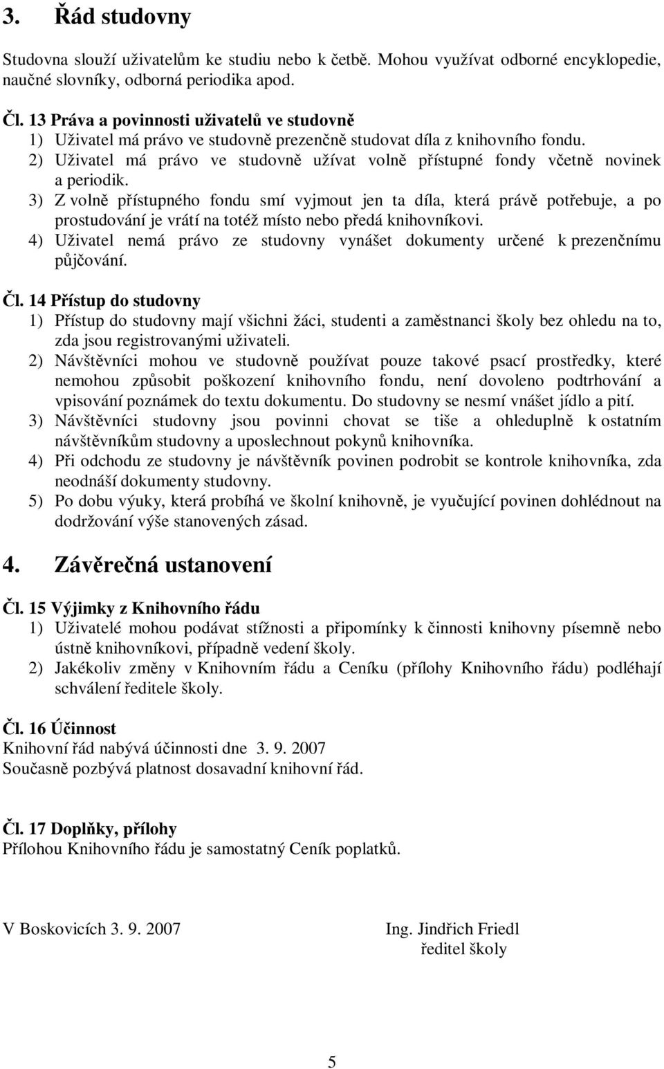 2) Uživatel má právo ve studovně užívat volně přístupné fondy včetně novinek a periodik.