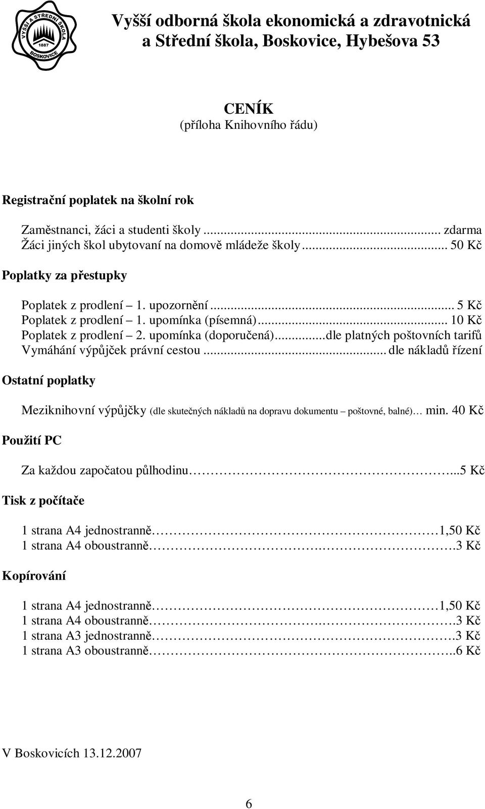 .. 10 Kč Poplatek z prodlení 2. upomínka (doporučená)... dle platných poštovních tarifů Vymáhání výpůjček právní cestou.