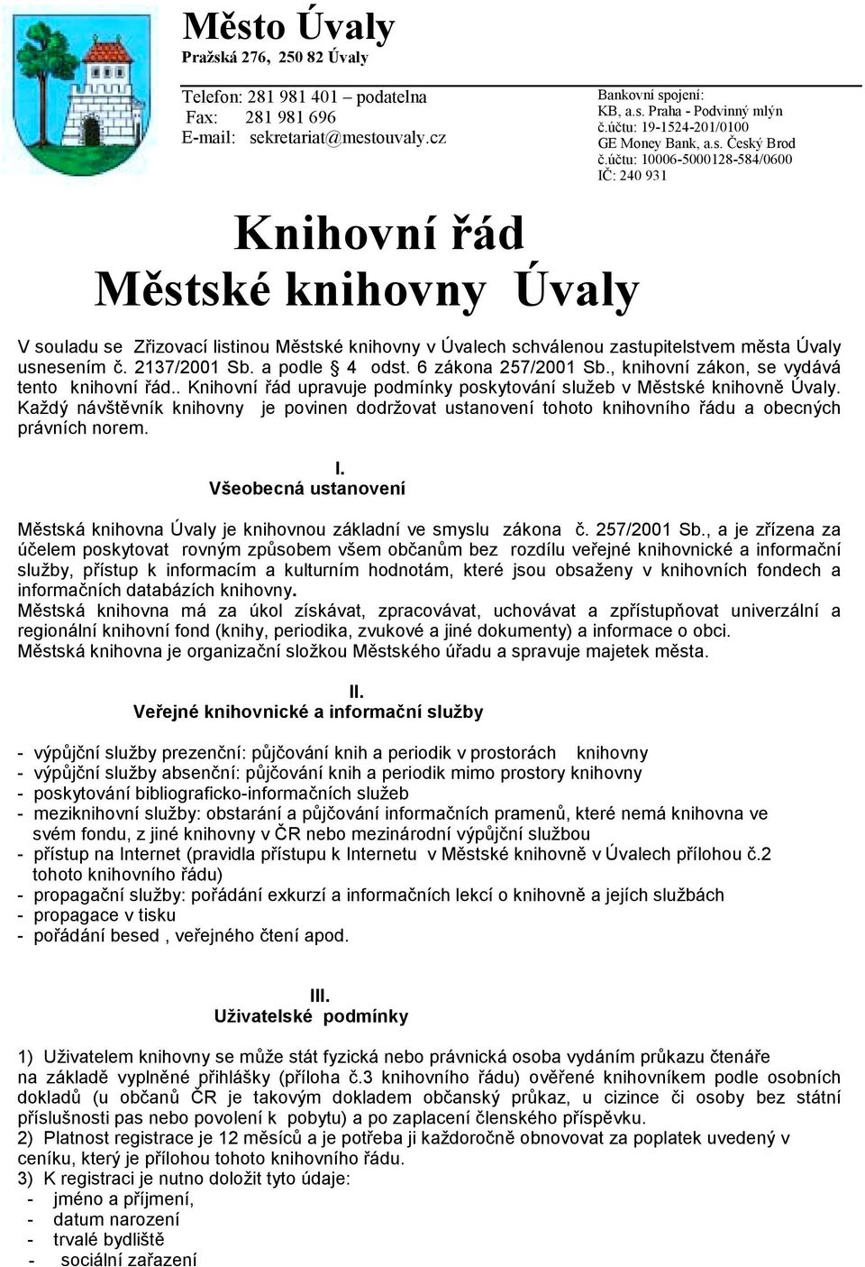 účtu: 10006-5000128-584/0600 IČ: 240 931 V souladu se Zřizovací listinou Městské knihovny v Úvalech schválenou zastupitelstvem města Úvaly usnesením č. 2137/2001 Sb. a podle 4 odst.