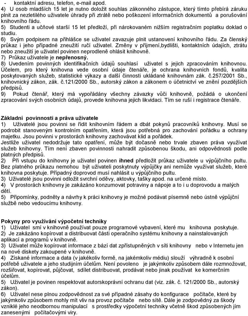 knihovního řádu. 5) Studenti a učňové starší 15 let předloží, při nárokovaném nižším registračním poplatku doklad o studiu.