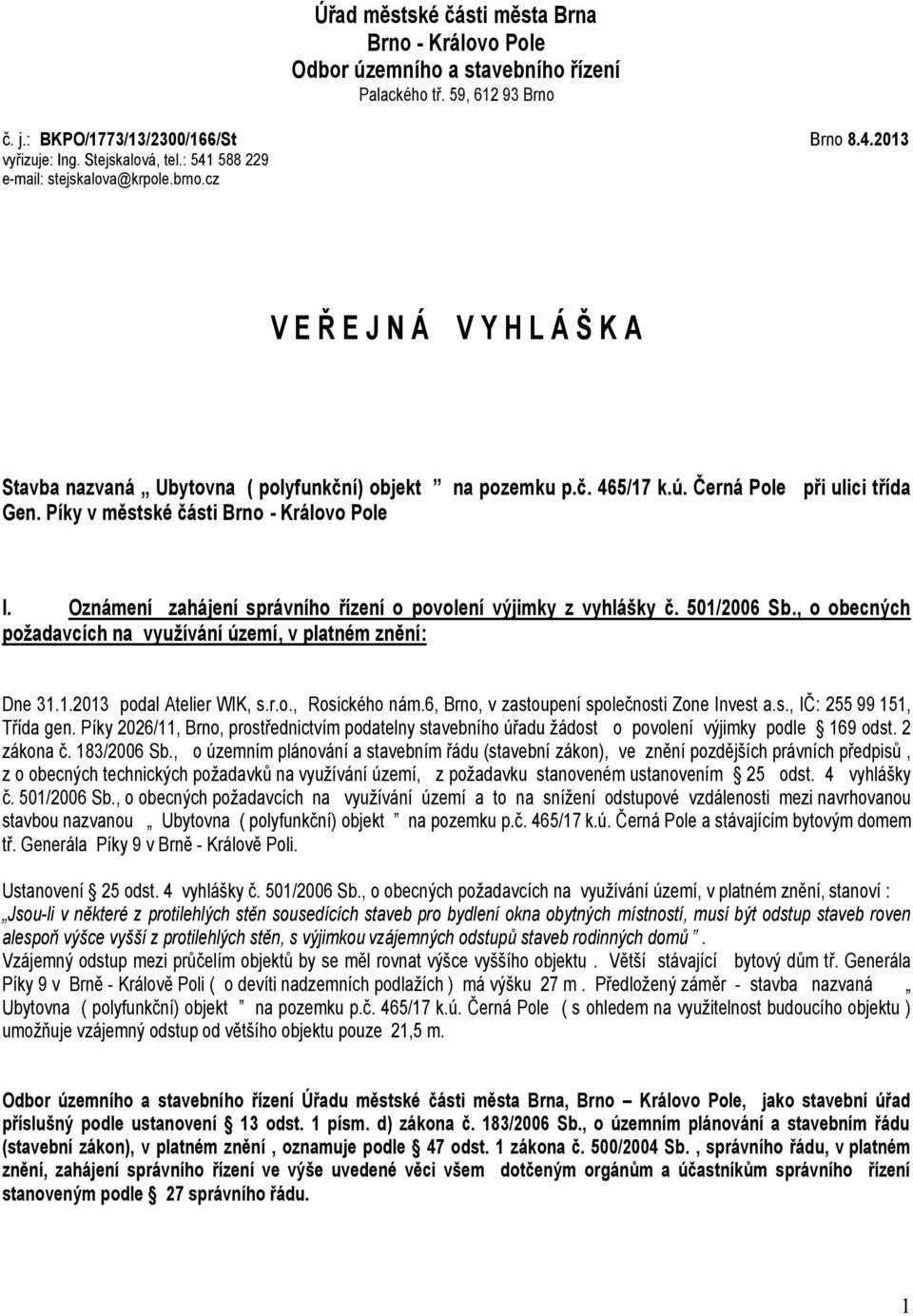 Píky v městské části Brno - Královo Pole I. Oznámení zahájení správního řízení o povolení výjimky z vyhlášky č. 501/2006 Sb., o obecných požadavcích na využívání území, v platném znění: Dne 31.1.2013 podal Atelier WIK, s.