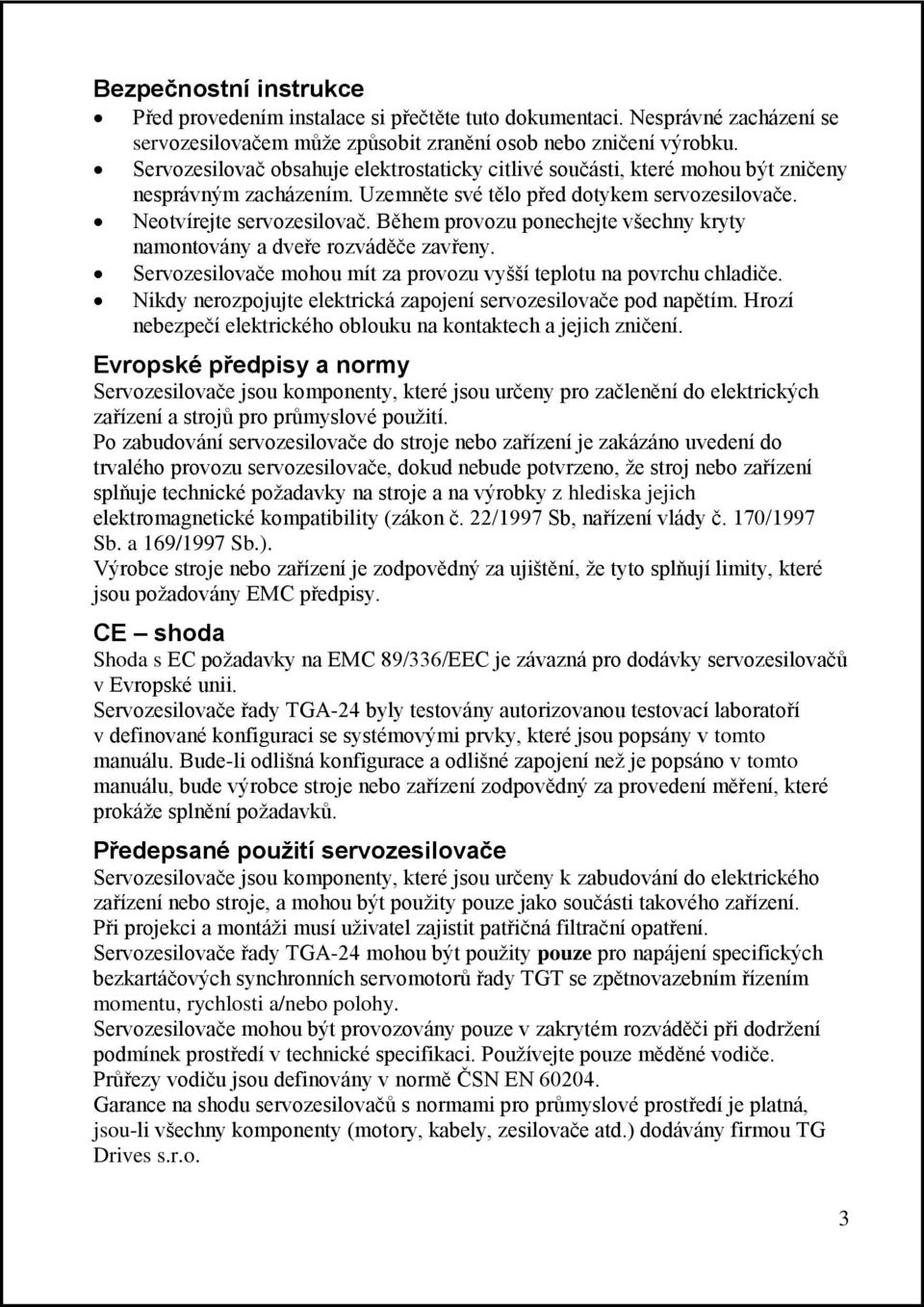 Během provozu ponechejte všechny kryty namontovány a dveře rozváděče zavřeny. Servozesilovače mohou mít za provozu vyšší teplotu na povrchu chladiče.