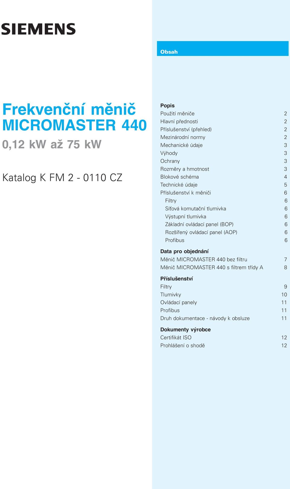 tlumivka 6 Základní ovládací panel (BOP) 6 Rozšíøený ovládací panel (AOP) 6 Profibus 6 Data pro objednání Mìniè MICROMASTER 440 bez filtru 7 Mìniè MICROMASTER 440 s