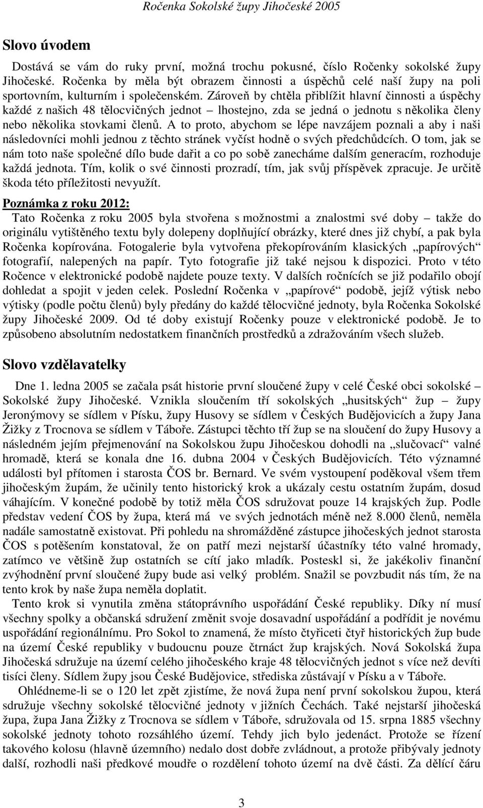 Zároveň by chtěla přiblížit hlavní činnosti a úspěchy každé z našich 48 tělocvičných jednot lhostejno, zda se jedná o jednotu s několika členy nebo několika stovkami členů.