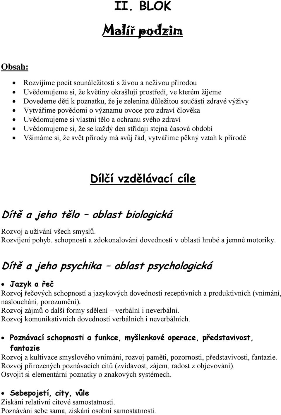 Všímáme si, že svět přírody má svůj řád, vytváříme pěkný vztah k přírodě Dílčí vzdělávací cíle Dítě a jeho tělo oblast biologická Rozvoj a užívání všech smyslů. Rozvíjení pohyb.