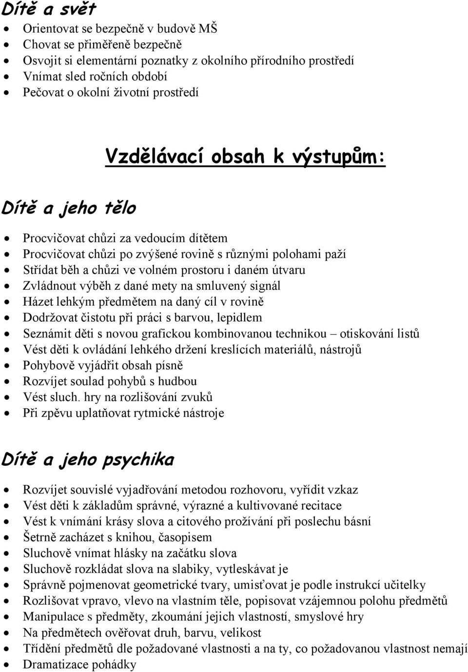 daném útvaru Zvládnout výběh z dané mety na smluvený signál Házet lehkým předmětem na daný cíl v rovině Dodržovat čistotu při práci s barvou, lepidlem Seznámit děti s novou grafickou kombinovanou