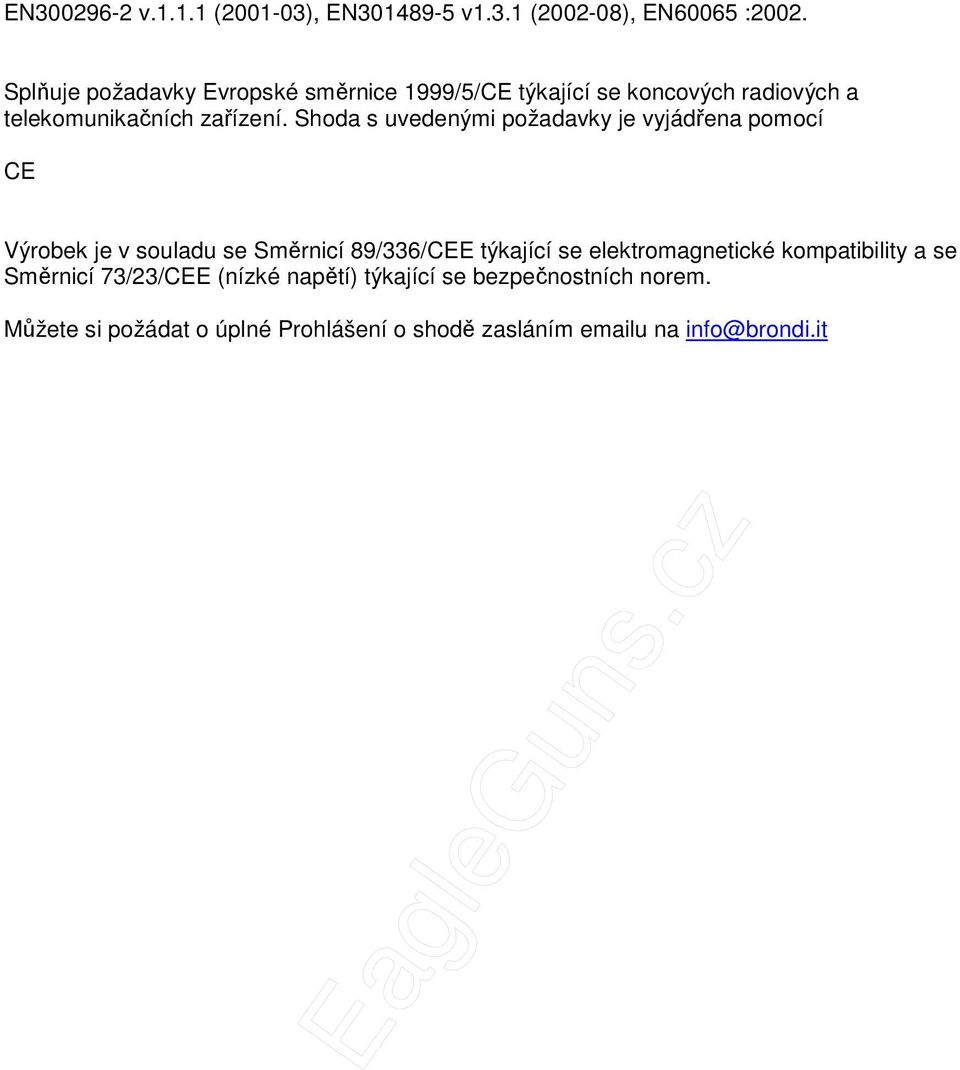 Shoda s uvedenými požadavky je vyjádřena pomocí CE Výrobek je v souladu se Směrnicí 89/336/CEE týkající se