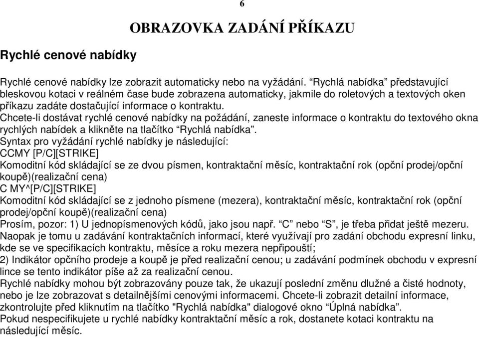Chcete-li dostávat rychlé cenové nabídky na požádání, zaneste informace o kontraktu do textového okna rychlých nabídek a kliknte na tlaítko Rychlá nabídka.