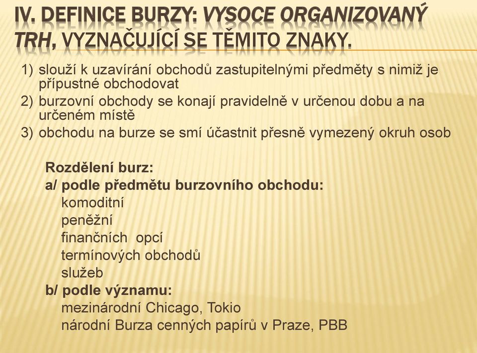 pravidelně v určenou dobu a na určeném místě 3) obchodu na burze se smí účastnit přesně vymezený okruh osob Rozdělení burz: