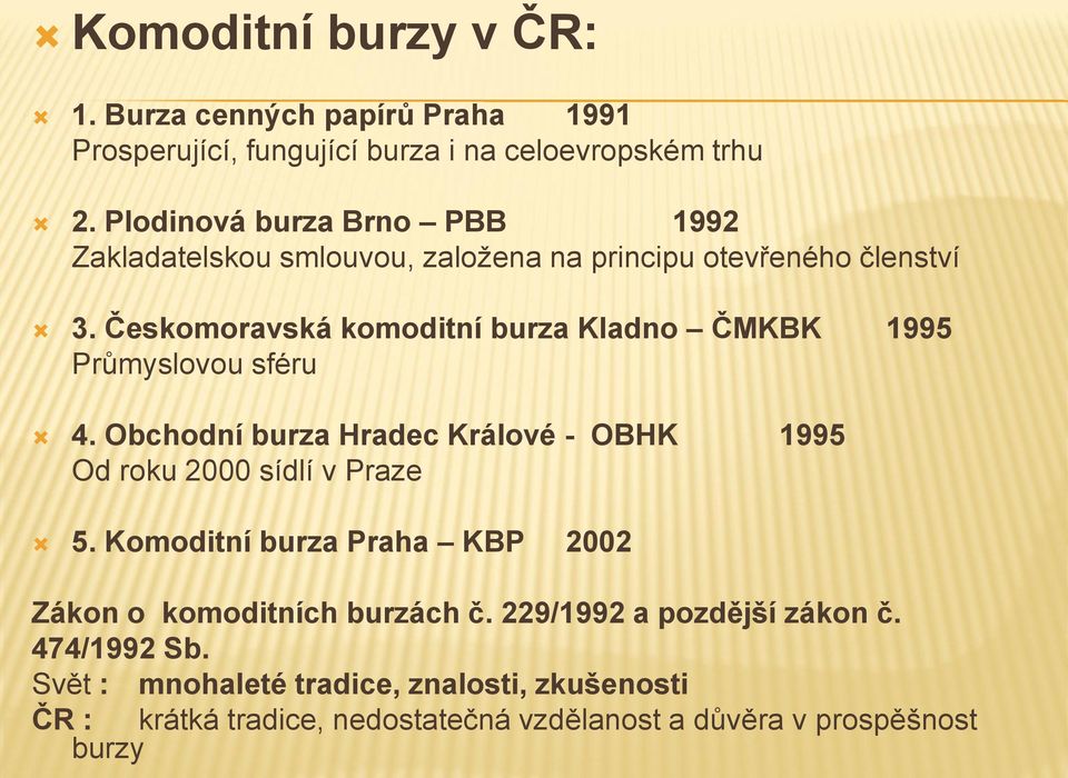 Českomoravská komoditní burza Kladno ČMKBK 1995 Průmyslovou sféru 4. Obchodní burza Hradec Králové - OBHK 1995 Od roku 2000 sídlí v Praze 5.