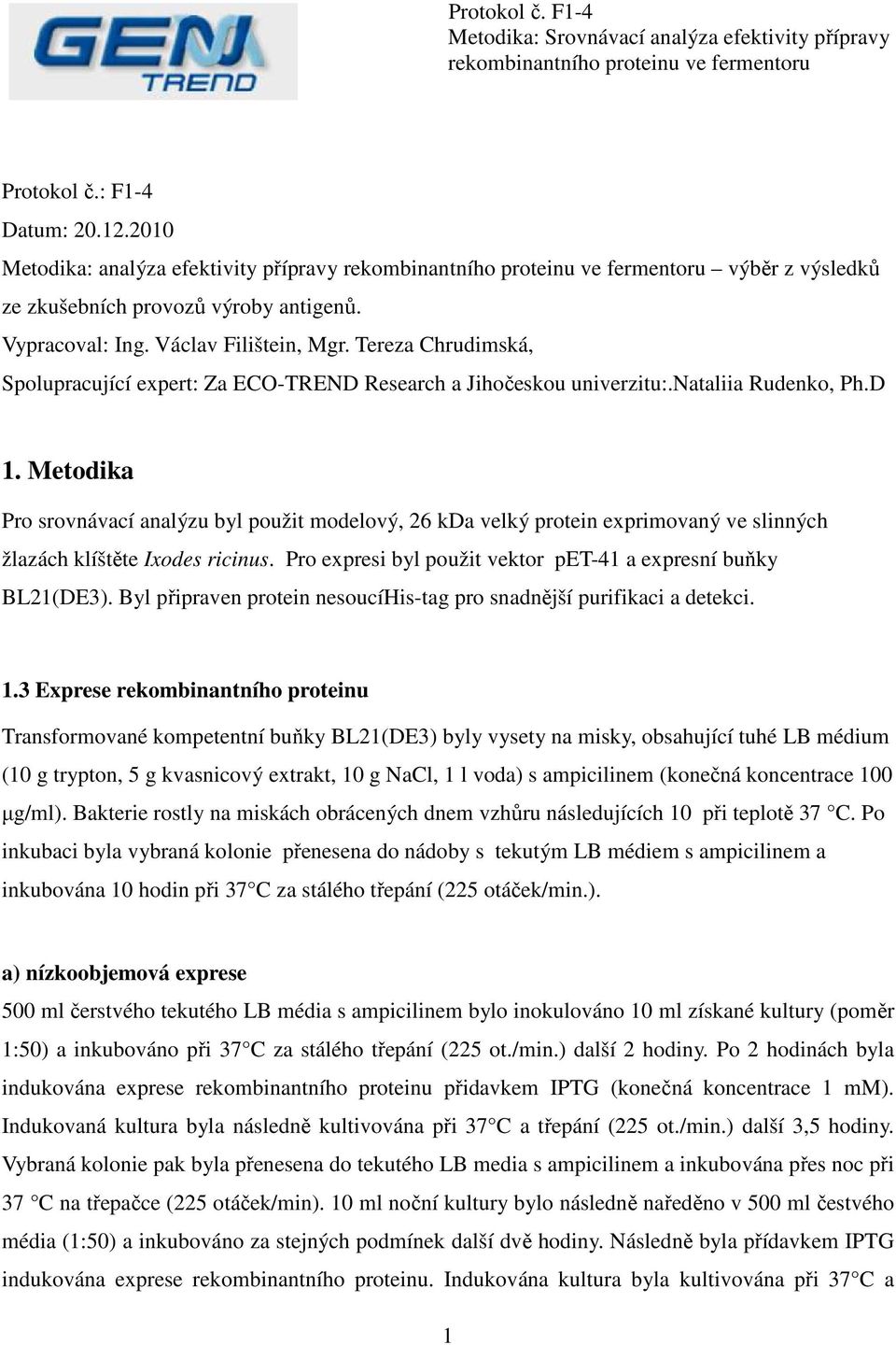 Metodika Pro srovnávací analýzu byl použit modelový, 26 kda velký protein exprimovaný ve slinných žlazách klíštěte Ixodes ricinus. Pro expresi byl použit vektor pet-41 a expresní buňky BL21(DE3).