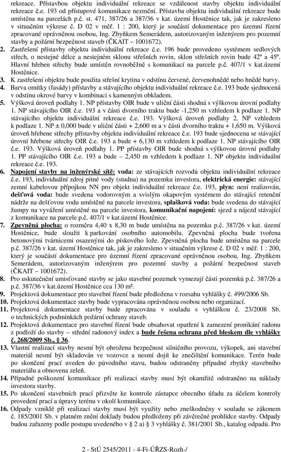 1 : 200, který je součástí dokumentace pro územní řízení zpracované oprávněnou osobou, Ing. Zbyňkem Semerádem, autorizovaným inženýrem pro pozemní stavby a požární bezpečnost staveb (ČKAIT 1001672).