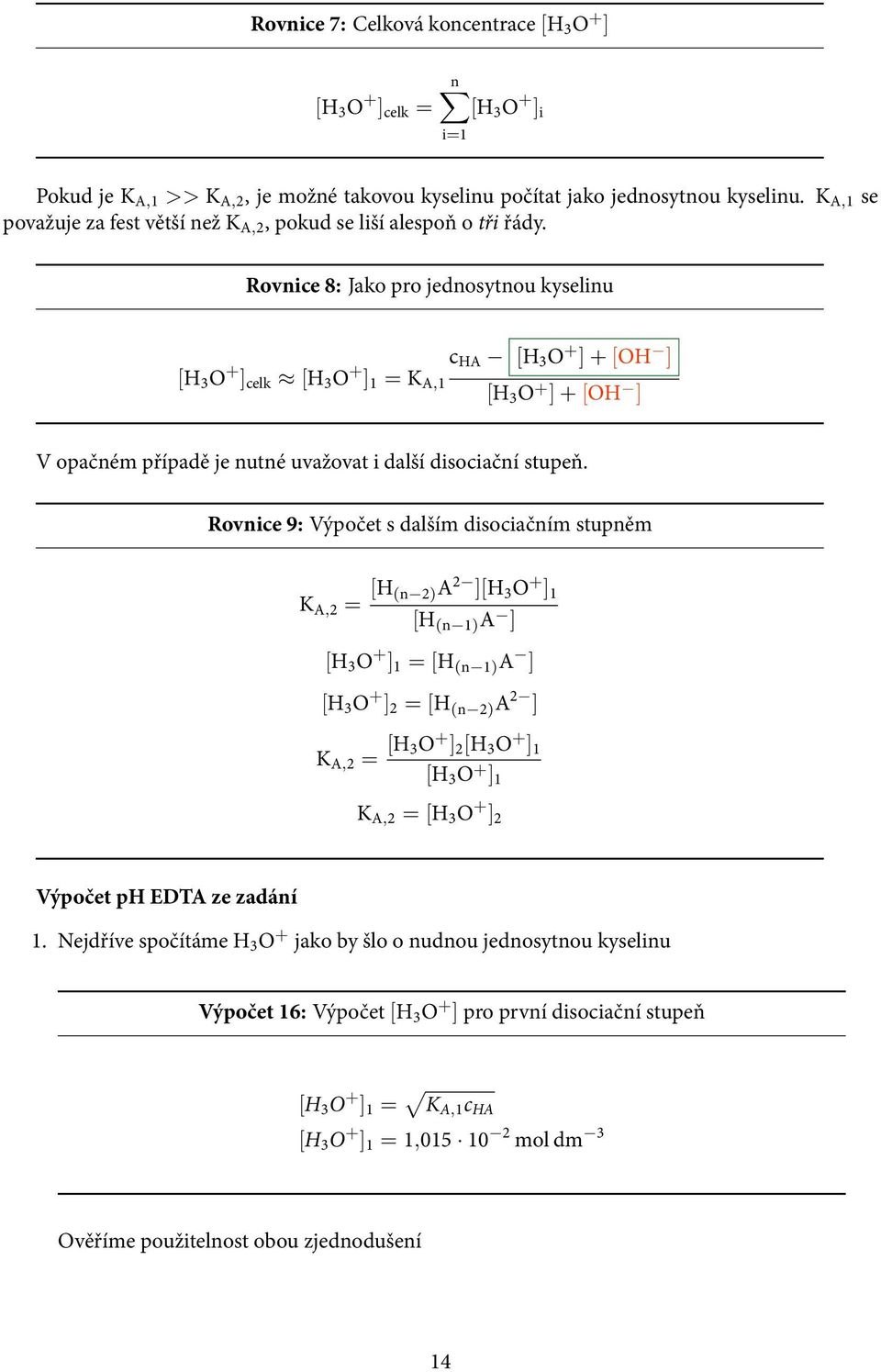 Rovnice 8: Jako pro jednosytnou kyselinu [H 3 O + ] celk [H 3 O + ] 1 = K A,1 c HA [H 3 O + ] + [OH ] [H 3 O + ] + [OH ] V opačném případě je nutné uvažovat i další disociační stupeň.