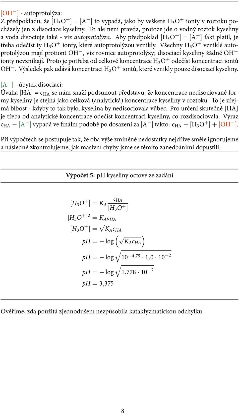 Aby předpoklad [H 3 O + ] = [A ] fakt platil, je třeba odečíst ty H 3 O + ionty, které autoprotolýzou vznikly.