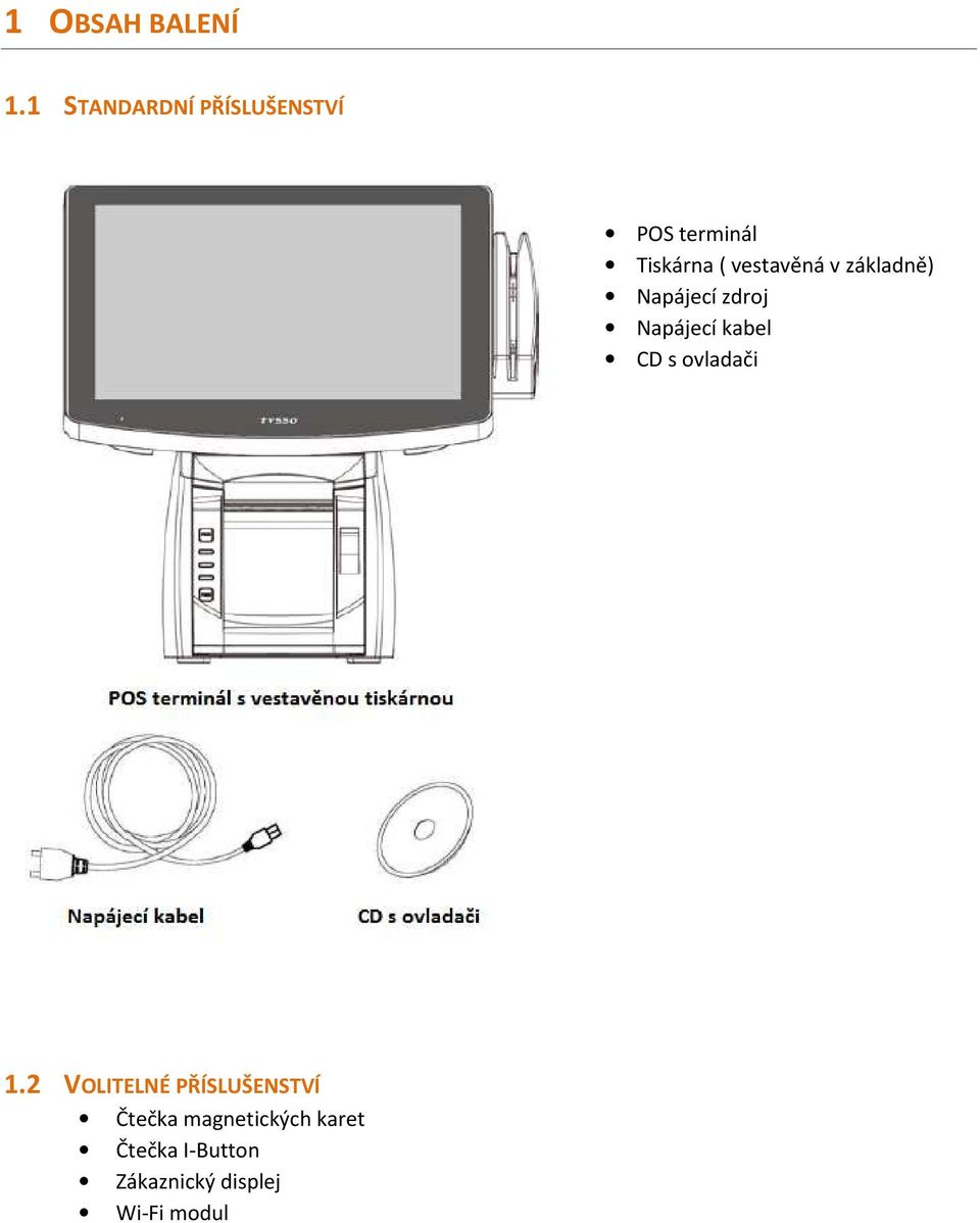 vestavěná v základně) Napájecí zdroj Napájecí kabel CD s