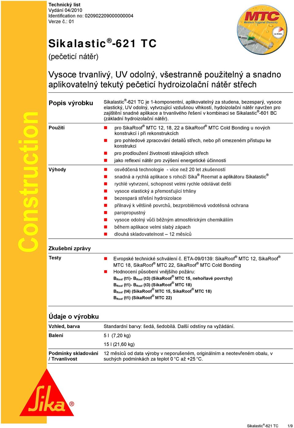 1-komponentní, aplikovatelný za studena, bezesparý, vysoce elastický, UV odolný, vytvrzující vzdušnou vlhkostí, hydoizolační nátěr navržen pro zajištění snadné aplikace a trvanlivého řešení v