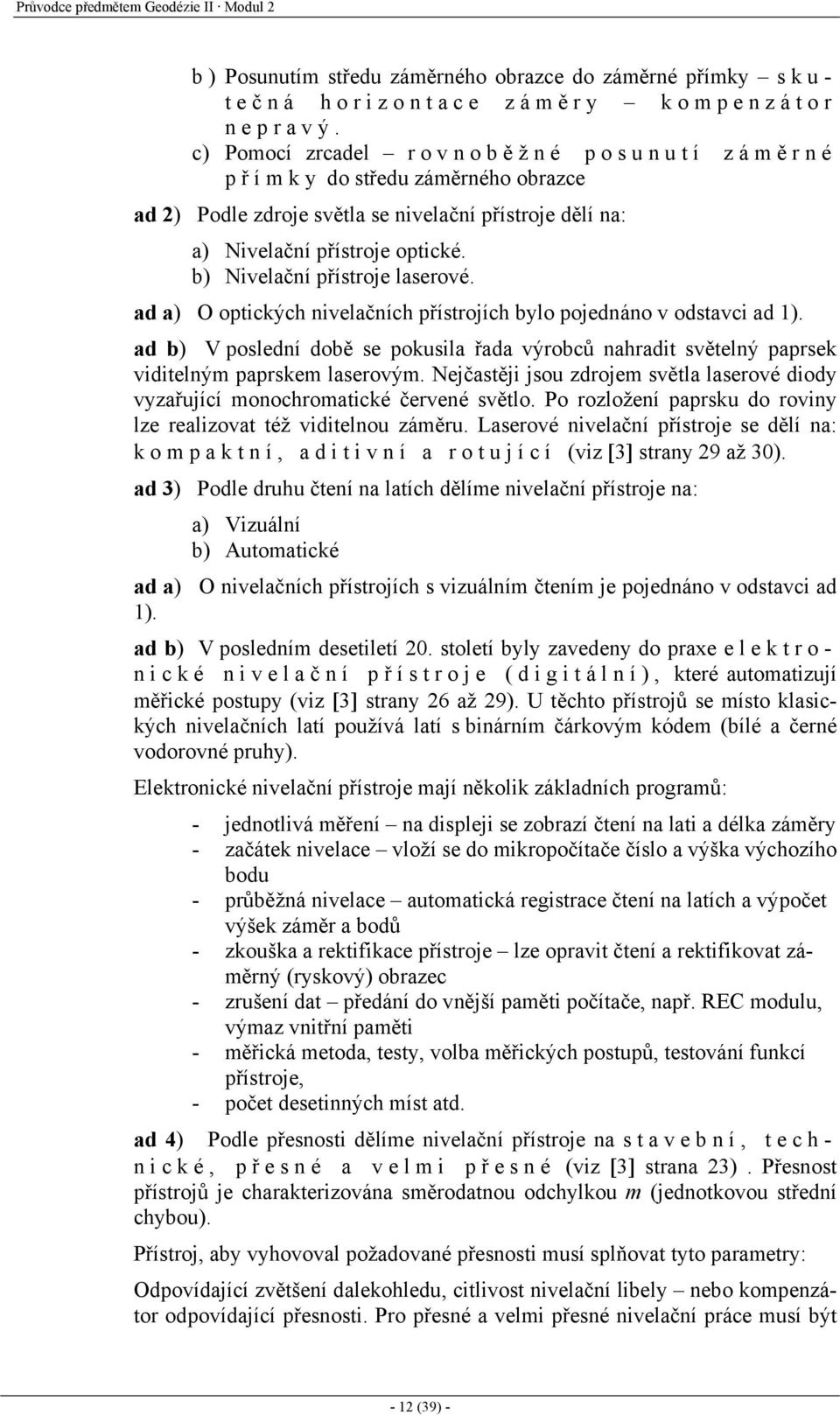 b) Nivelační přístroje laserové. ad a) O optických nivelačních přístrojích bylo pojednáno v odstavci ad 1).