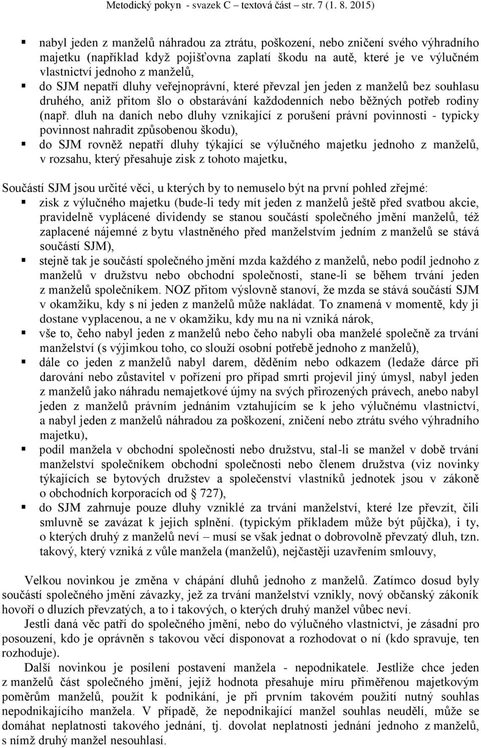 do SJM nepatří dluhy veřejnoprávní, které převzal jen jeden z manželů bez souhlasu druhého, aniž přitom šlo o obstarávání každodenních nebo běžných potřeb rodiny (např.