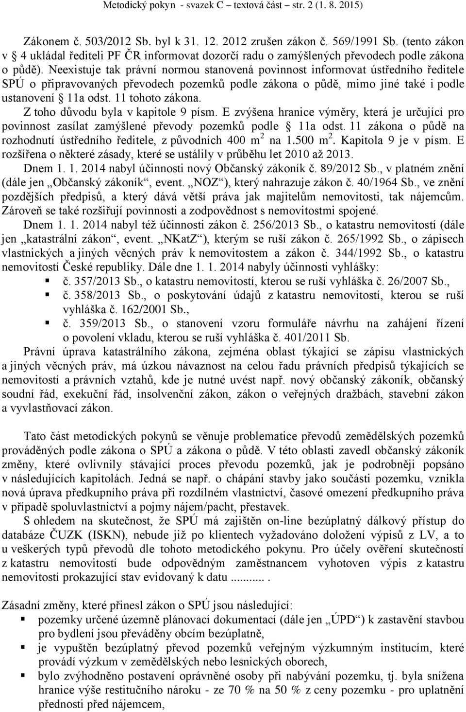 Neexistuje tak právní normou stanovená povinnost informovat ústředního ředitele SPÚ o připravovaných převodech pozemků podle zákona o půdě, mimo jiné také i podle ustanovení 11a odst.