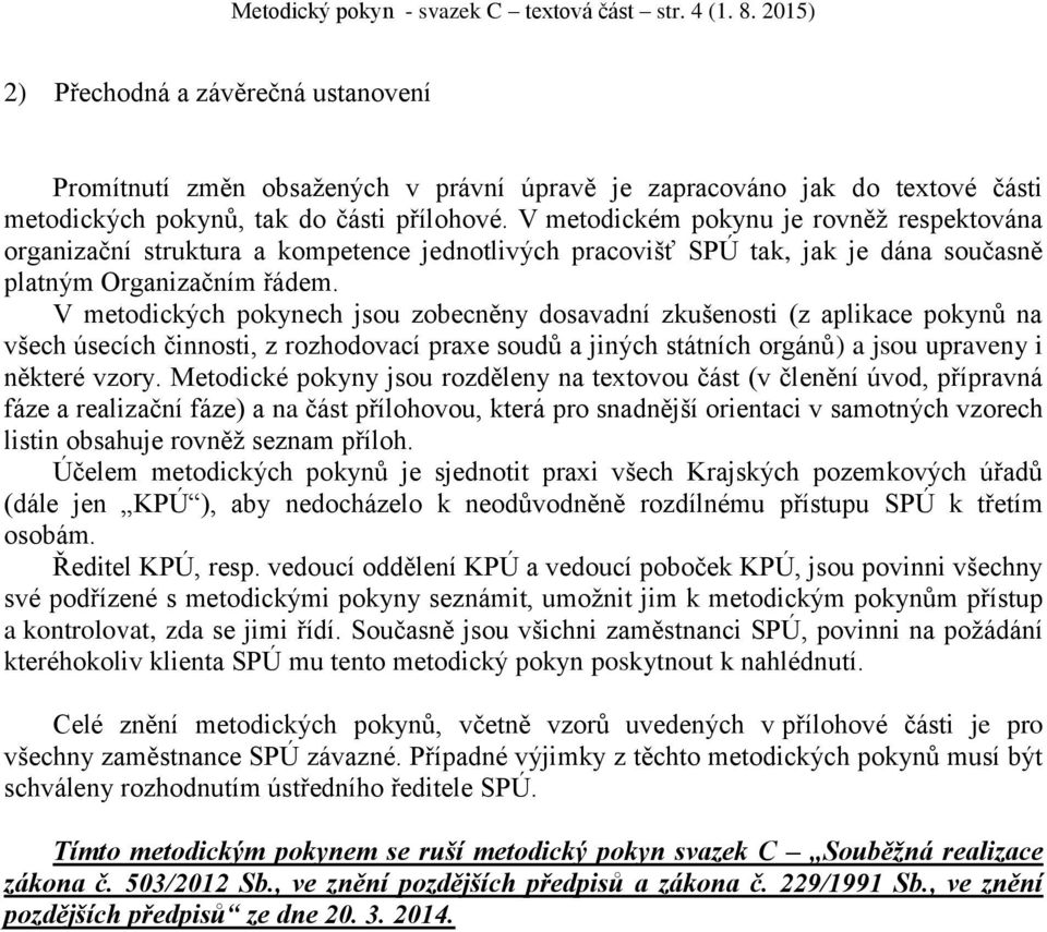 V metodickém pokynu je rovněž respektována organizační struktura a kompetence jednotlivých pracovišť SPÚ tak, jak je dána současně platným Organizačním řádem.