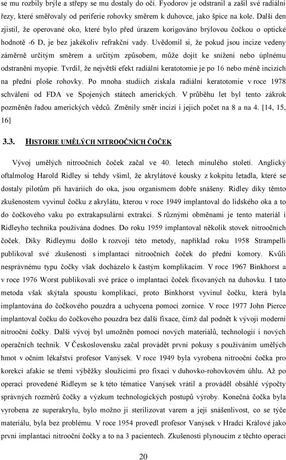 Uvědomil si, že pokud jsou incize vedeny záměrně určitým směrem a určitým způsobem, může dojít ke snížení nebo úplnému odstranění myopie.