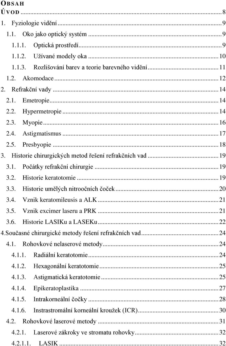 Historie chirurgických metod řešení refrakčních vad... 19 3.1. Počátky refrakční chirurgie... 19 3.2. Historie keratotomie... 19 3.3. Historie umělých nitroočních čoček... 20 3.4.