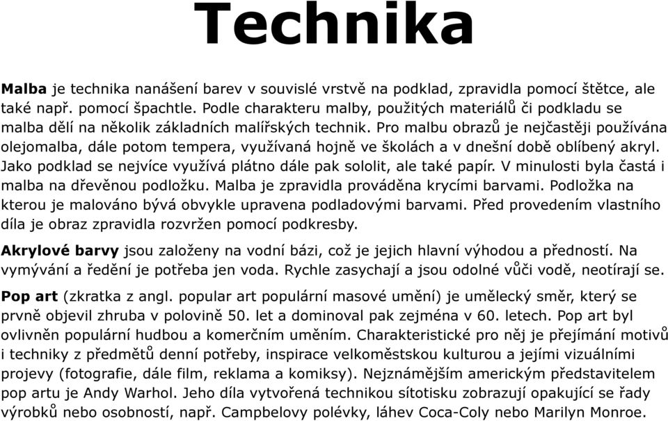 Pro malbu obrazů je nejčastěji používána olejomalba, dále potom tempera, využívaná hojně ve školách a v dnešní době oblíbený akryl.