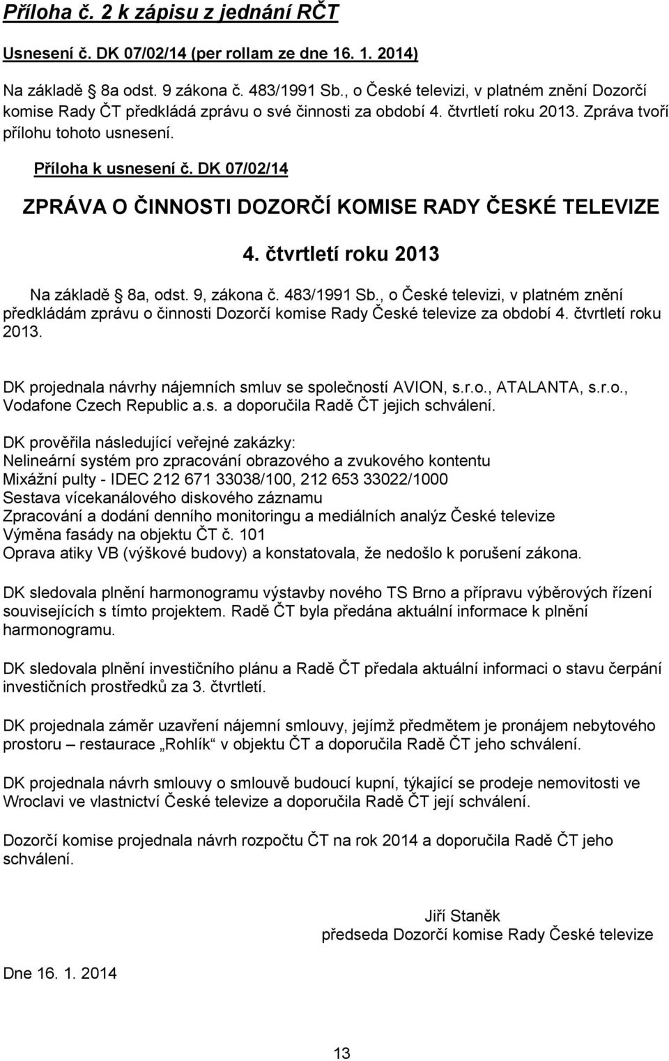 DK 07/02/14 ZPRÁVA O ČINNOSTI DOZORČÍ KOMISE RADY ČESKÉ TELEVIZE 4. čtvrtletí roku 2013 Na základě 8a, odst. 9, zákona č. 483/1991 Sb.