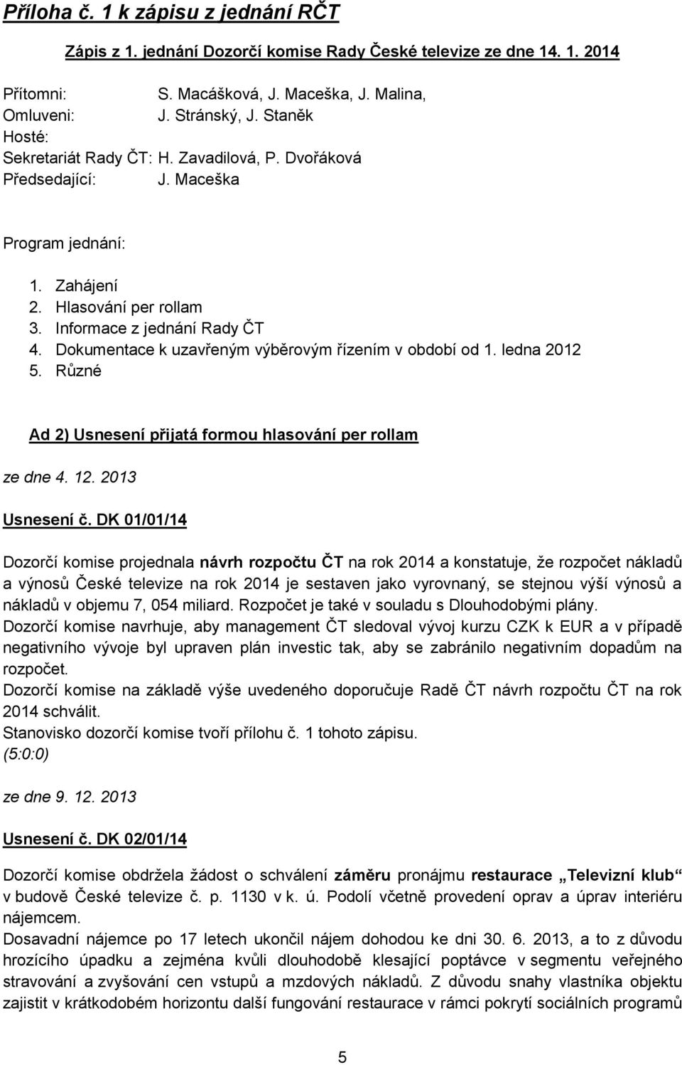 Dokumentace k uzavřeným výběrovým řízením v období od 1. ledna 2012 5. Různé Ad 2) Usnesení přijatá formou hlasování per rollam ze dne 4. 12. 2013 Usnesení č.