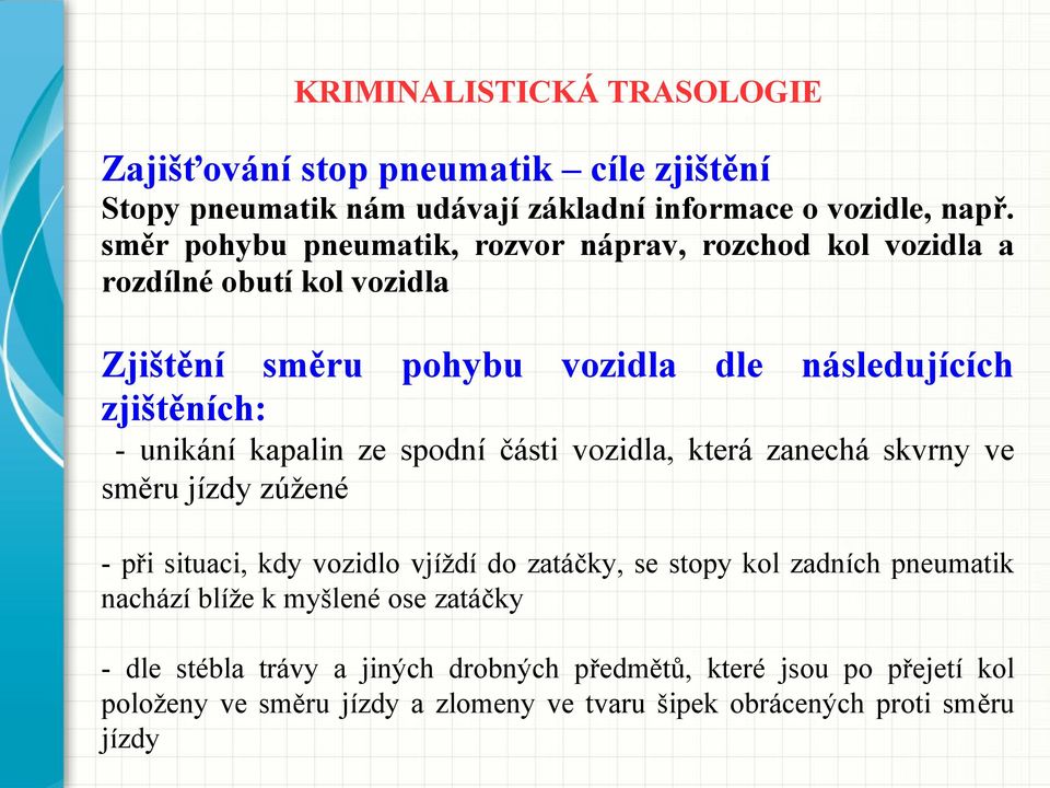 unikání kapalin ze spodní části vozidla, která zanechá skvrny ve směru jízdy zúžené - při situaci, kdy vozidlo vjíždí do zatáčky, se stopy kol zadních