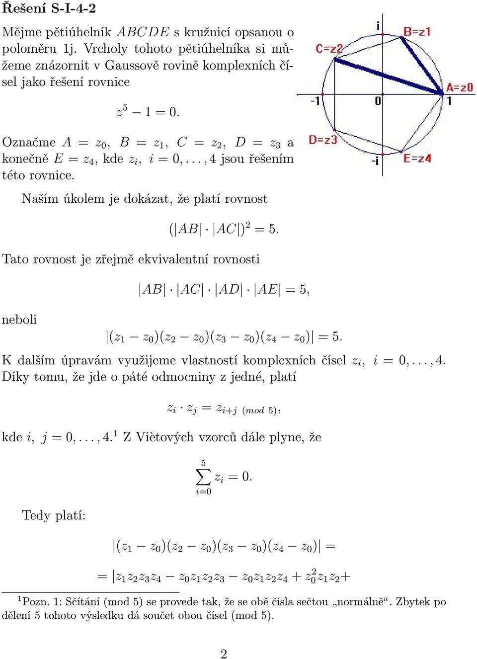 Tato rovnost je zřejmě ekvivalentní rovnosti neboli AB AC AD AE = 5, (z 1 z 0 )(z 2 z 0 )(z 3 z 0 )(z 4 z 0 ) = 5. K dalším úpravám využijeme vlastností komplexních čísel z i, i = 0,..., 4.