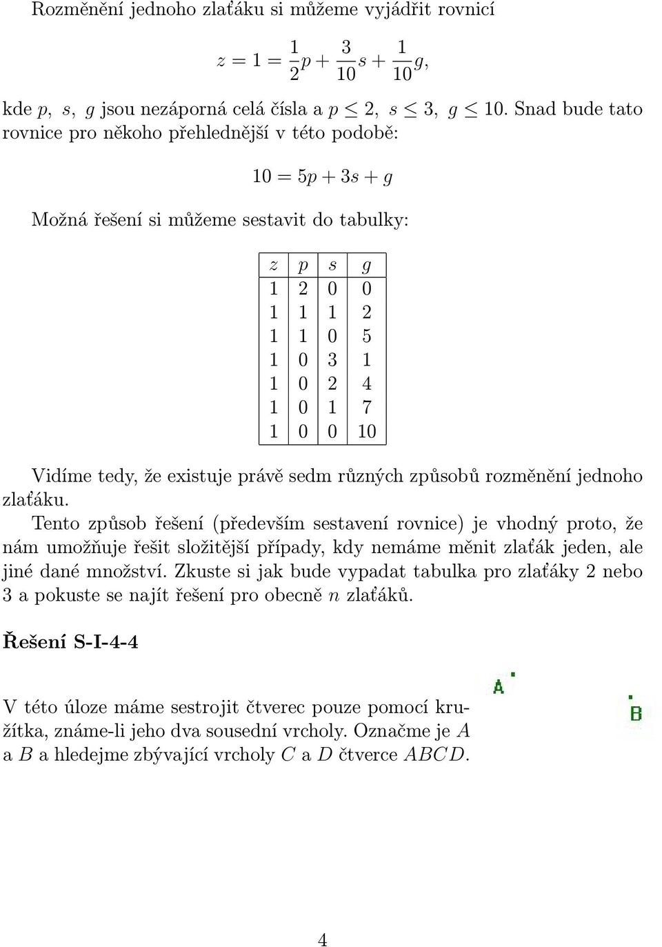 tedy, že existuje právě sedm různých způsobů rozměnění jednoho zlaťáku.