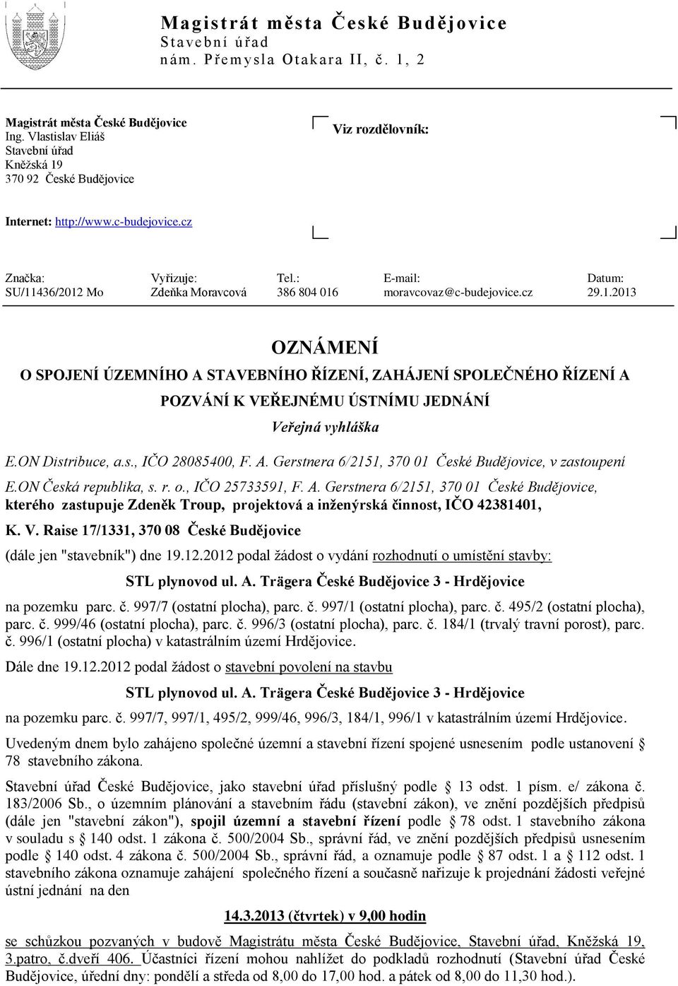 : E-mail: Datum: SU/11436/2012 Mo Zdeňka Moravcová 386 804 016 moravcovaz@c-budejovice.cz 29.1.2013 OZNÁMENÍ O SPOJENÍ ÚZEMNÍHO A STAVEBNÍHO ŘÍZENÍ, ZAHÁJENÍ SPOLEČNÉHO ŘÍZENÍ A POZVÁNÍ K VEŘEJNÉMU ÚSTNÍMU JEDNÁNÍ Veřejná vyhláška E.