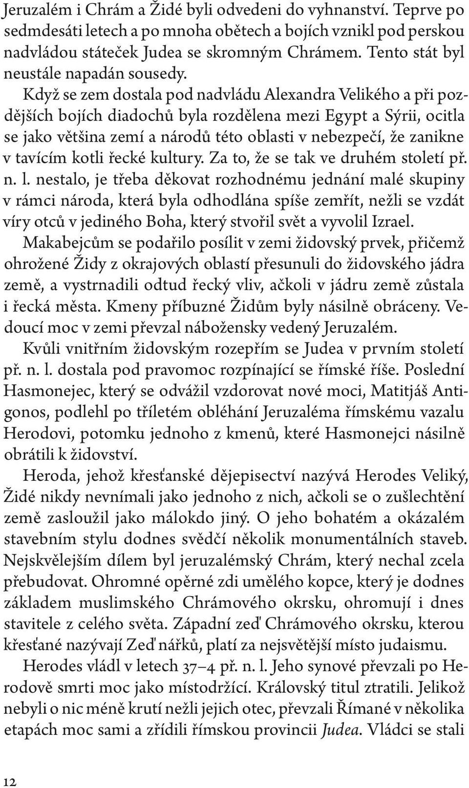 Když se zem dostala pod nadvládu Alexandra Velikého a při pozdějších bojích diadochů byla rozdělena mezi Egypt a Sýrii, ocitla se jako většina zemí a národů této oblasti v nebezpečí, že zanikne v