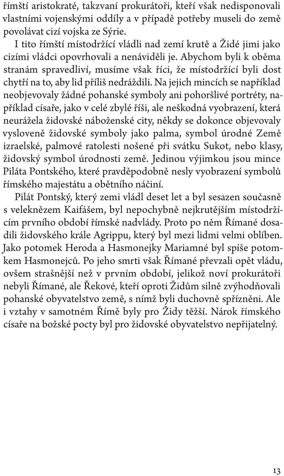 Abychom byli k oběma stranám spravedliví, musíme však říci, že místodržící byli dost chytří na to, aby lid příliš nedráždili.