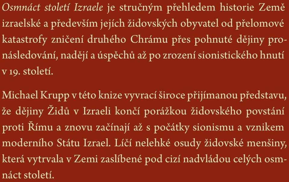 Michael Krupp v této knize vyvrací široce přijímanou představu, že dějiny Židů v Izraeli končí porážkou židovského povstání proti Římu a znovu začínají až s počátky sionismu a vznikem moderního Státu