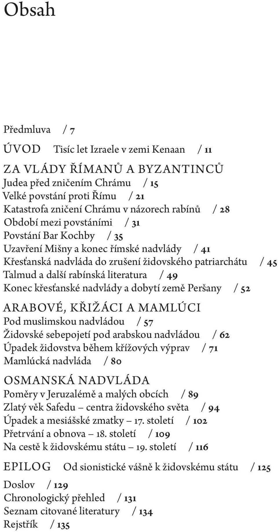 Konec křesťanské nadvlády a dobytí země Peršany / 52 ARABOVÉ, KŘIŽÁCI A MAMLÚCI Pod muslimskou nadvládou / 57 Židovské sebepojetí pod arabskou nadvládou / 62 Úpadek židovstva během křížových výprav /