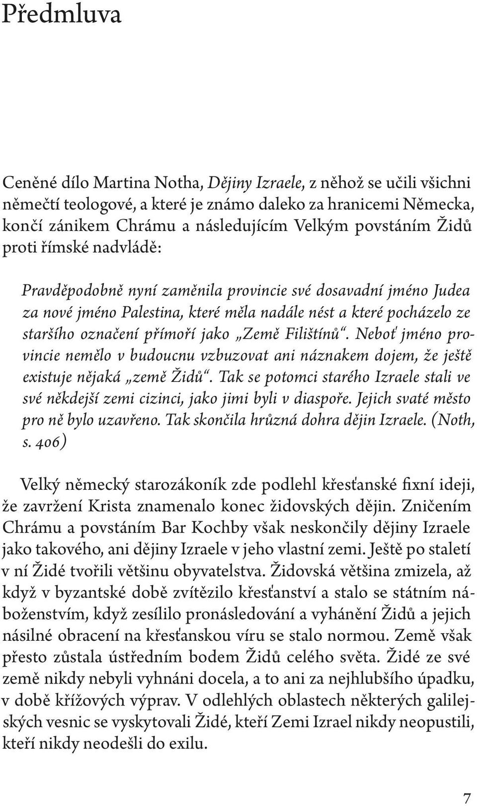 Filištínů. Neboť jméno provincie nemělo v budoucnu vzbuzovat ani náznakem dojem, že ještě existuje nějaká země Židů.