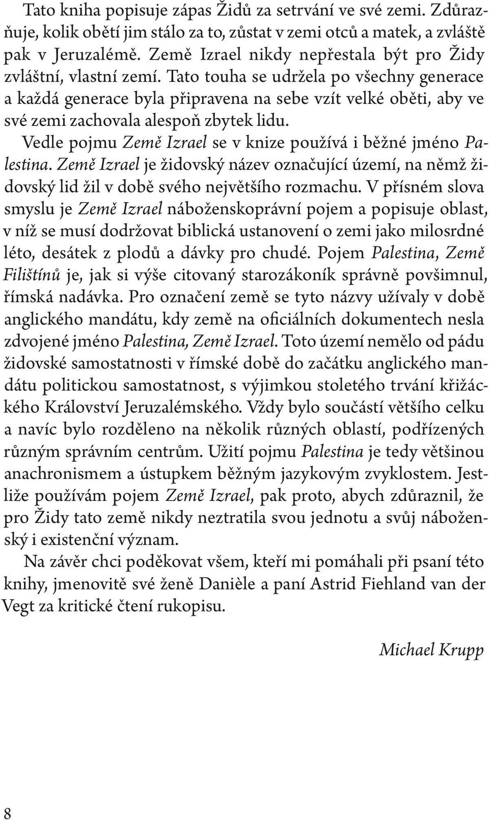 Tato touha se udržela po všechny generace a každá generace byla připravena na sebe vzít velké oběti, aby ve své zemi zachovala alespoň zbytek lidu.