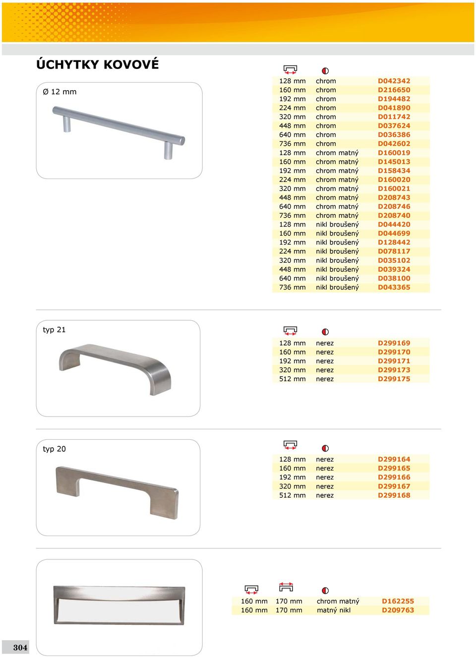 224 mm nikl broušený D078117 320 mm nikl broušený D035102 448 mm nikl broušený D039324 640 mm nikl broušený D038100 736 mm nikl broušený D043365 typ 21 128 mm nerez D299169 160 mm nerez D299170 192