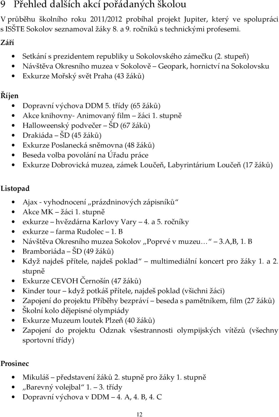 stupeň) Návštěva Okresního muzea v Sokolově Geopark, hornictví na Sokolovsku Exkurze Mořský svět Praha (43 žáků) Říjen Dopravní výchova DDM 5. třídy (65 žáků) Akce knihovny- Animovaný film žáci 1.