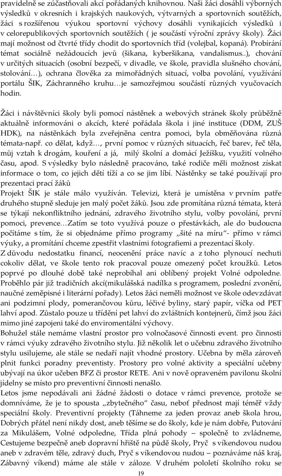 celorepublikových sportovních soutěžích ( je součástí výroční zprávy školy). Žáci mají možnost od čtvrté třídy chodit do sportovních tříd (volejbal, kopaná).