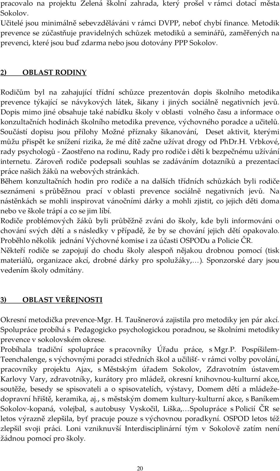 2) OBLAST RODINY Rodičům byl na zahajující třídní schůzce prezentován dopis školního metodika prevence týkající se návykových látek, šikany i jiných sociálně negativních jevů.
