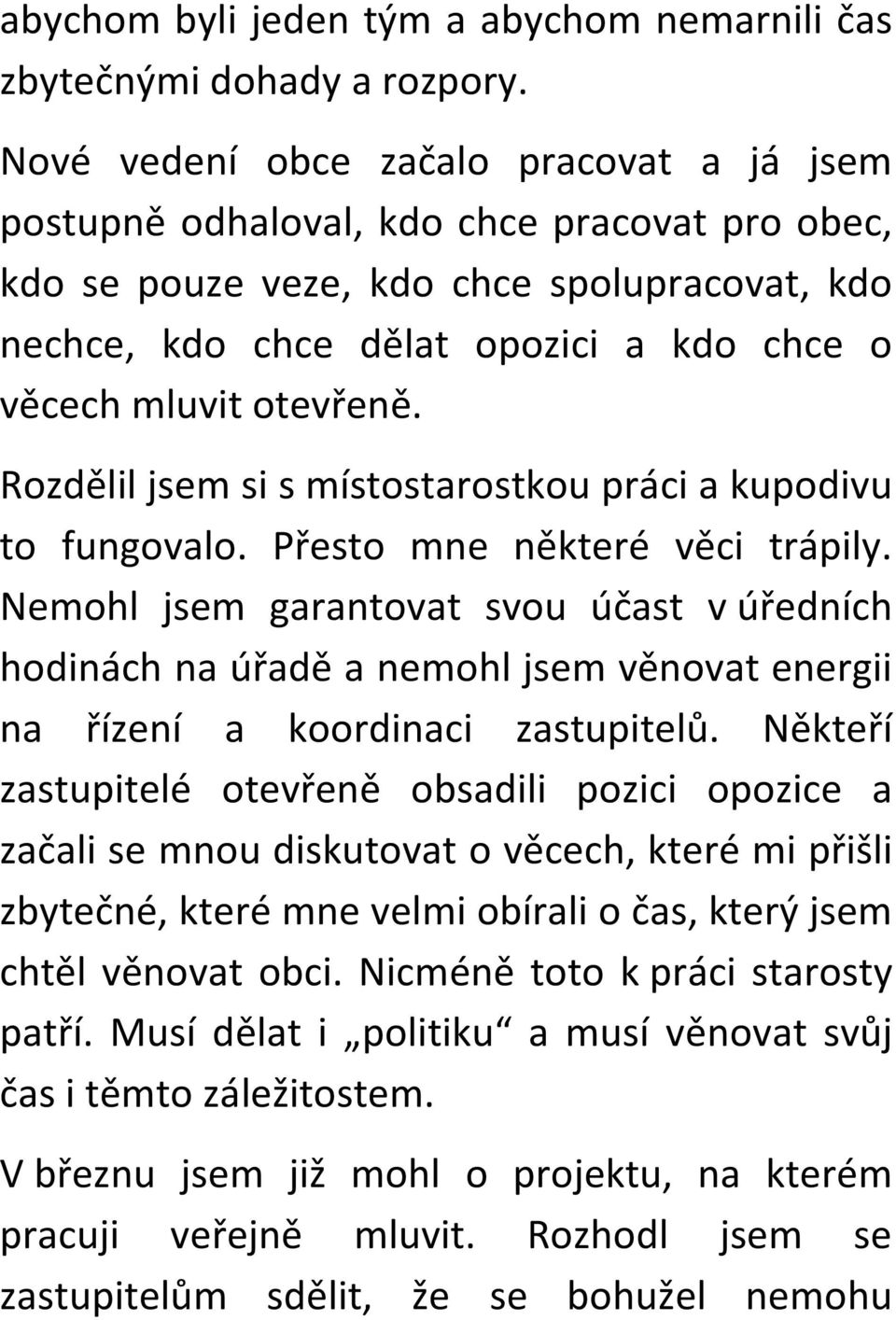 otevřeně. Rozdělil jsem si s místostarostkou práci a kupodivu to fungovalo. Přesto mne některé věci trápily.