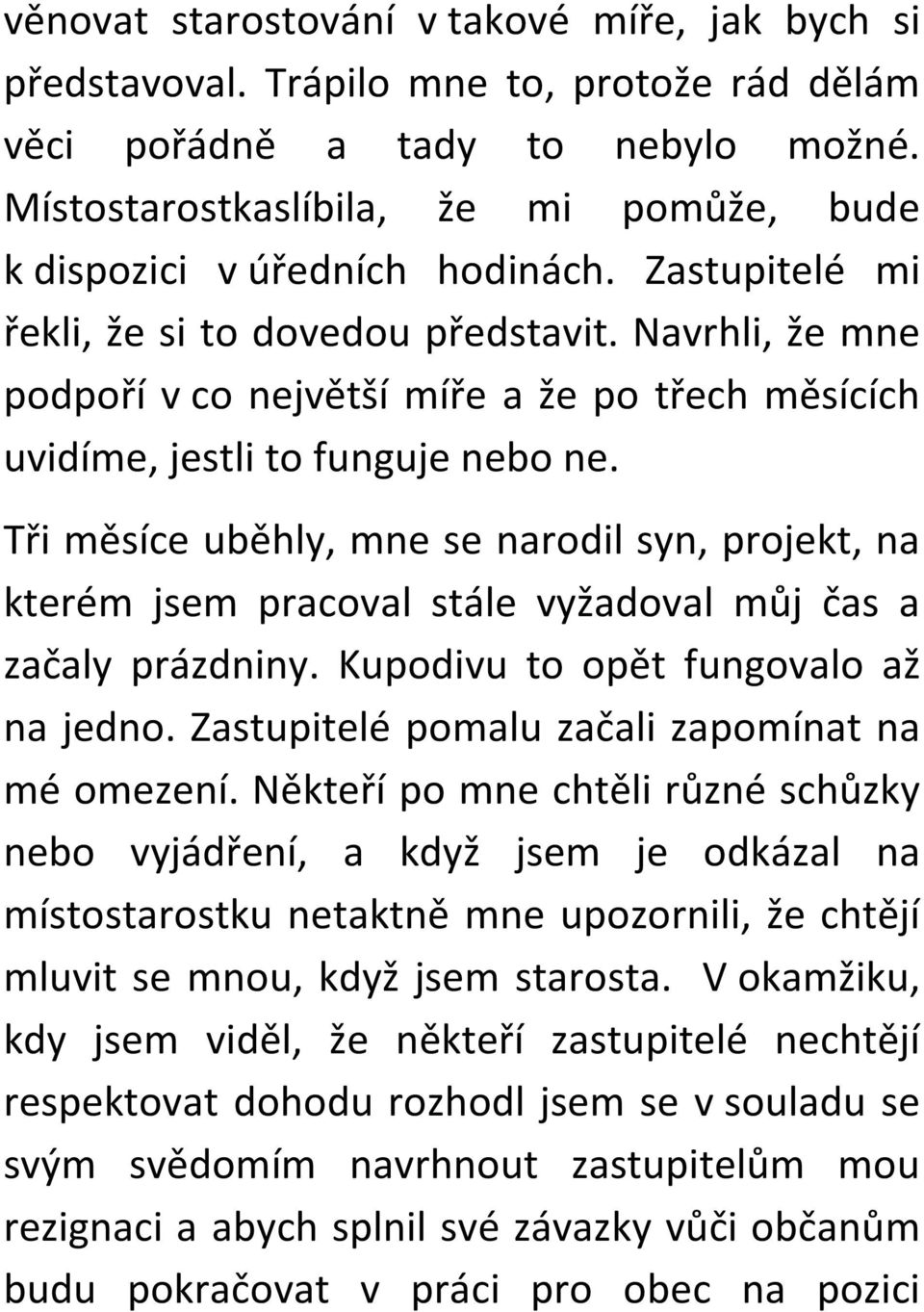 Navrhli, že mne podpoří v co největší míře a že po třech měsících uvidíme, jestli to funguje nebo ne.