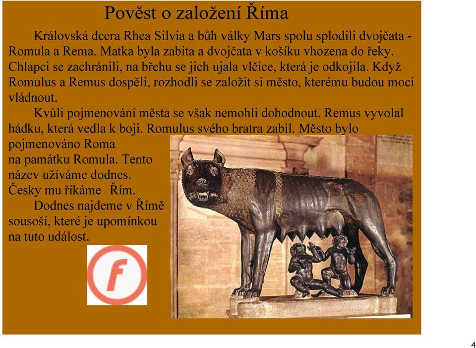 Když Romulus a Remus dospěli, rozhodli se založit si město, kterému budou moci vládnout. Kvůli pojmenování města se však nemohli dohodnout.