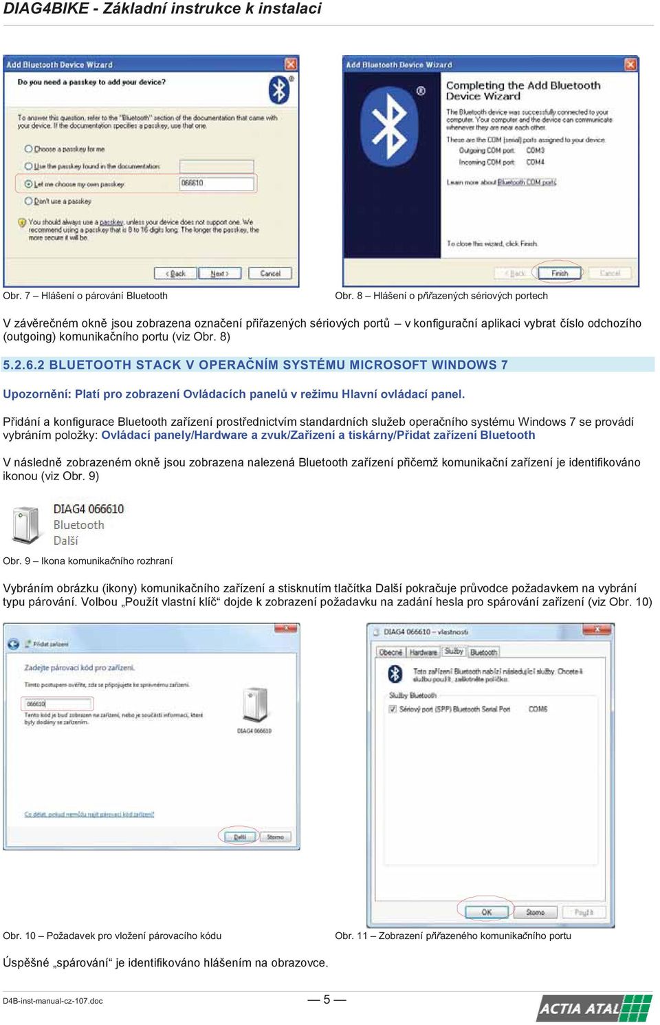 ího systému Windows 7 se provádí vybráním položky: ikonou (viz Obr. 9) Obr.