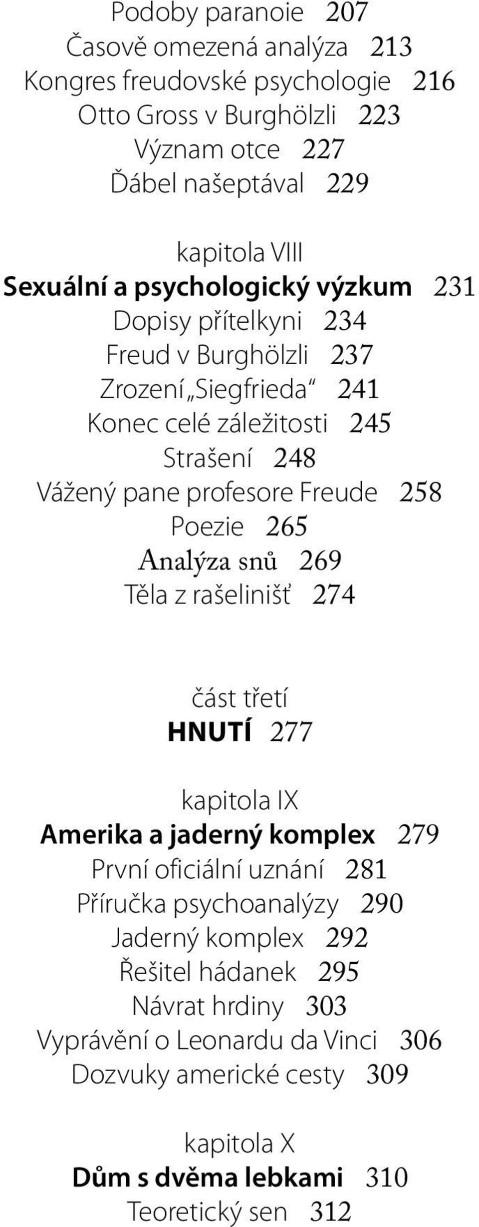 Poezie 265 Analýza snů 269 Těla z rašelinišť 274 část třetí HNUTÍ 277 kapitola IX Amerika a jaderný komplex 279 První oficiální uznání 281 Příručka psychoanalýzy 290