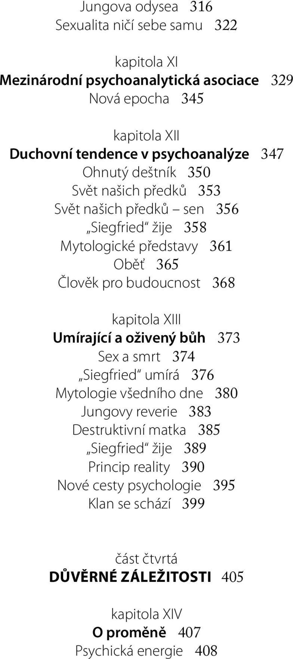 Člověk pro budoucnost 368 kapitola XIII Umírající a oživený bůh 373 Sex a smrt 374 Siegfried umírá 376 Mytologie všedního dne 380 Jungovy reverie 383 Destruktivní