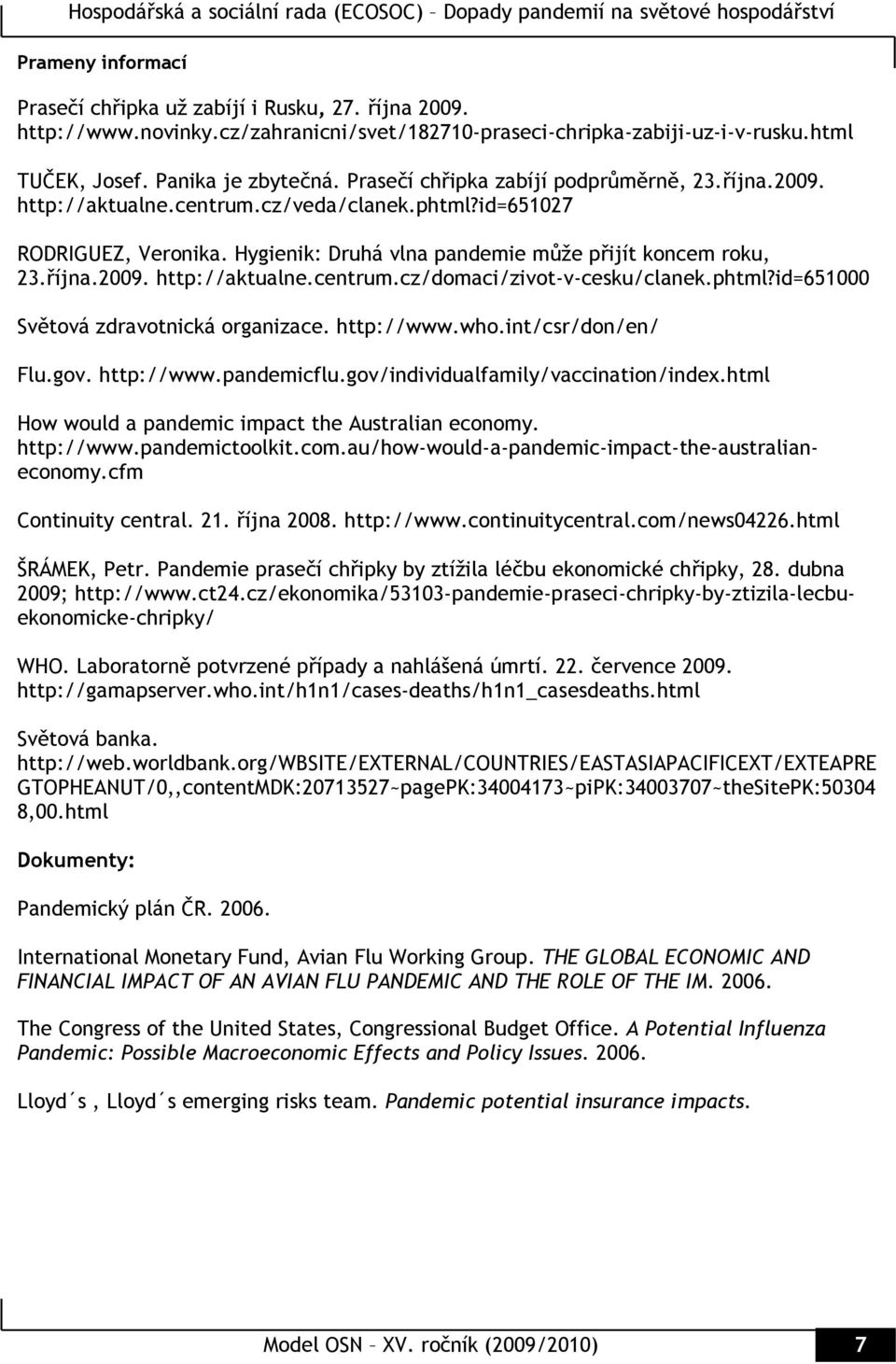 phtml?id=651000 Světová zdravotnická organizace. http://www.who.int/csr/don/en/ Flu.gov. http://www.pandemicflu.gov/individualfamily/vaccination/index.